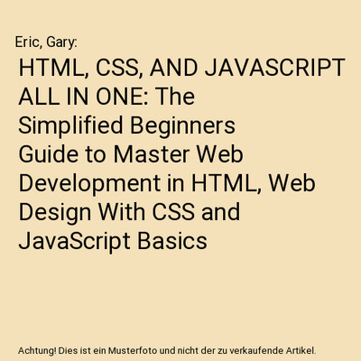 HTML, CSS, AND JAVASCRIPT ALL IN ONE: The Simplified Beginners Guide to Master W