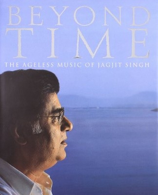 BEYOND TIME - THE AGELESS MUSIC OF JAGJIT SINGH - Hardcover
