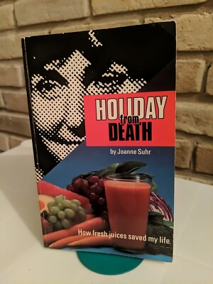 Holiday From Death: How Fresh Juices Saved My Life Joanne Suhr Paperback