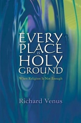 Every Place Is Holy Ground: When Religion Is Not Enough by Richard Venus (Englis