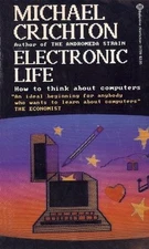 ELECTRONIC LIFE: HOW TO THINK ABOUT COMPUTERS By Michael Crichton & Tom Scarpino
