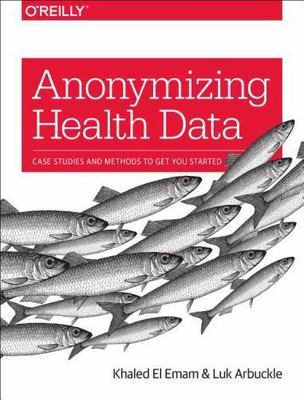 Anonymizing Health Data : Case Studies and Methods to Get You Started, Paperb...