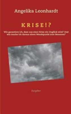 Krise!?: Wie garantiere ich, dass aus einer Krise ein Ungl?ck wird? Und wie...