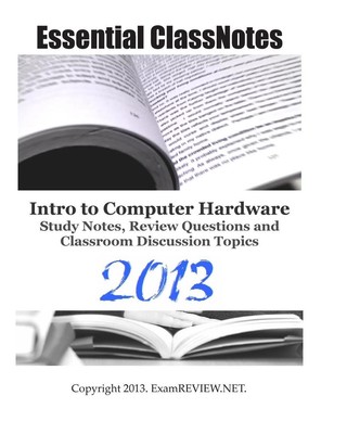 Essential ClassNotes Intro to Computer Hardware Study Notes, Review Questions an