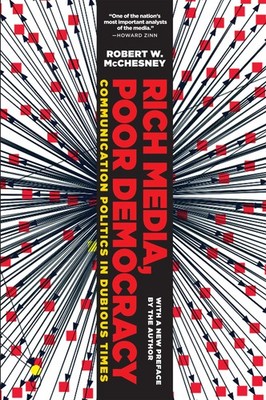 Rich Media, Poor Democracy: Communication Politics in Dubious Times by McChesney