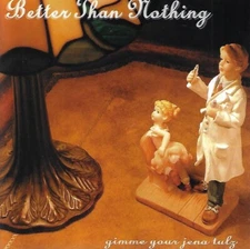 Gimme Your Jena Tulz by Better Than Nothing (CD, 203)