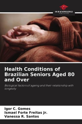 Health Conditions of Brazilian Seniors Aged 80 and Over Igor C. Gomes