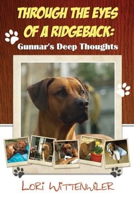 THROUGH THE EYES OF A RIDGEBACK: GUNNAR'S DEEP THOUGHTS By Lori Wittenwiler NEW