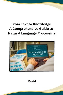 David | From Text to Knowledge A Comprehensive Guide to Natural Language...
