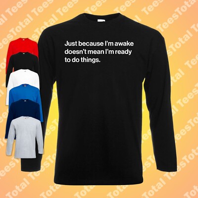 Langarm-T-Shirt Just Because I'm Awake Doesn't Mean I'm Ready To Do Things 