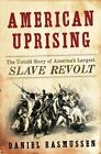 American Uprising : The Untold Story of America's Largest Slave Revolt by Daniel Rasmussen (2011, Hardcover)
