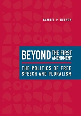 Beyond the First Amendment: The Politics of Free Speech and Pl...