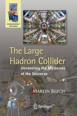 The Large Hadron Collider: Unraveling the Mysteries of the Universe by Martin Be