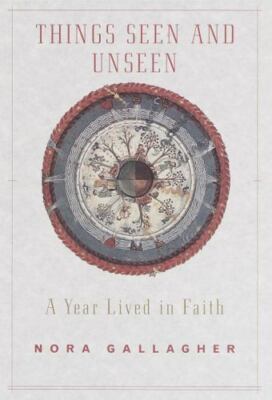 Things Seen and Unseen : A Year Lived in Faith by Nora Gallagher FREE SHIP