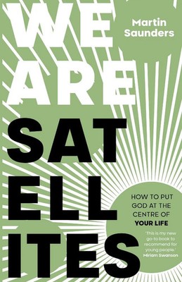 We Are Satellites How to put God at the centre of your life Martin Saunders Buch