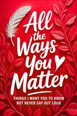 All the Ways You Matter: Things I Want You to Know but  - Paperback NEW Hugh L.