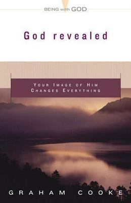 God Revealed: Your Image Of Him Changes Everything [Being With God]