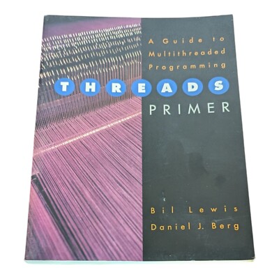 THREADS PRIMER: A GUIDE TO MULTITHREADED PROGRAMMING Bil Lewis & Daniel J. Berg
