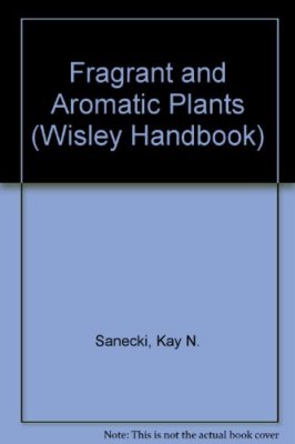 Fragrant and Aromatic Plants (Wisley Handbook) By Kay N. Sanecki