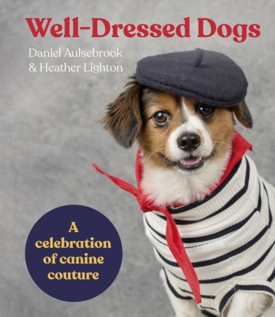 Well-Dressed Dogs : A Celebration Of Canine Couture Heather Lighton - Image 2