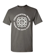 Firefighters Walk Where Devil Dances T-Shirt Fire and Rescue Mens Tee Shirt