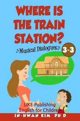 Where is the train station? Musical Dialogues: English for Children Picture Book
