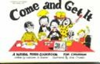 Come and Get It : A Natural Foods Cookbook for Children Kathleen