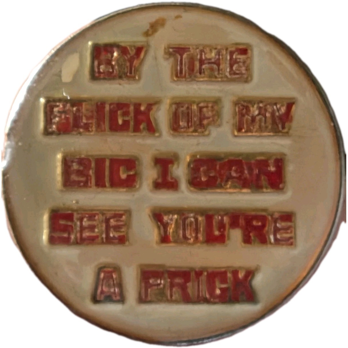Bic  Collectible Button Pin  BY THE FLICK OF MY BIC I CAN SEE YOU'RE A PRICK 