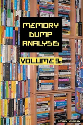 Memory Dump Analysis Anthology: Volume 9B Dmitry Vostokov New Book