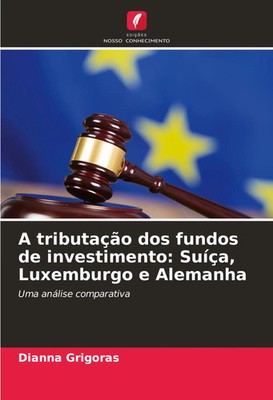 Dianna Grigoras | A tributação dos fundos de investimento: Suíça, Luxemburgo...