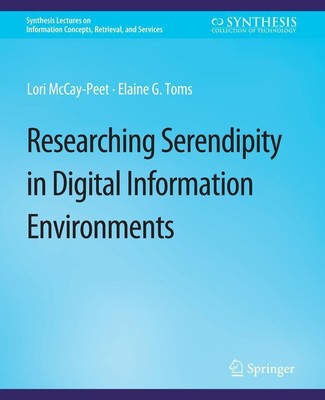 Researching Serendipity in Digital Information Environments Elaine G. Toms