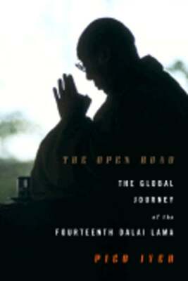 The Open Road: The Global Journey of the Fourteenth Dalai Lama by Pico Iyer