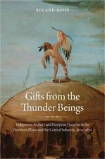 Gifts from the Thunder Beings: Indigenous Archery and European Firearms in the N