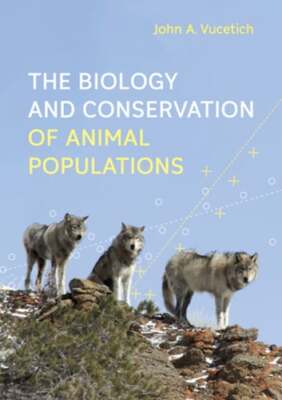 Biology and Conservation of Animal Populations by John A Vucetich: New