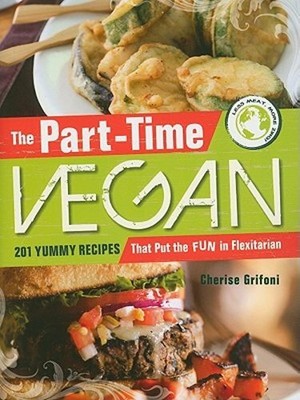 The Part-Time Vegan: 201 Yummy Recipes That Put the Fun in Flexitarian by Kirk