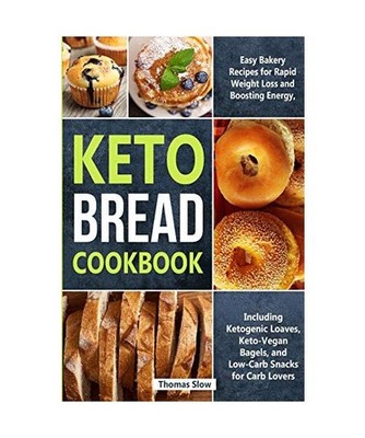 Keto Bread Cookbook: Easy Bakery Recipes for Rapid Weight Loss and Boosting Ener