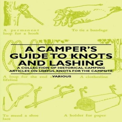 A Camper's Guide to Knots and Lashing - A Collection of Historica