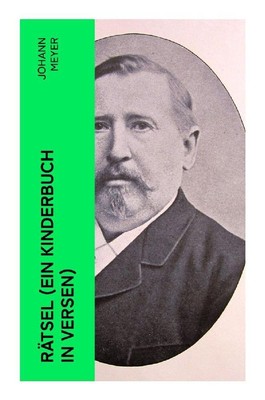 Rätsel (Ein Kinderbuch in Versen) | Rätselgedichte für Kinder | Johann Meyer | T