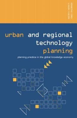 Urban And Regional Technology Planning : Planning Practice in the Global Know...
