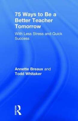 75 Ways to Be a Better Teacher Tomorrow: With Less Stress and Quick ...
