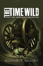 The Time Wild: (Youth, sex, money and a time machine) by Michael T. Gracey (Engl
