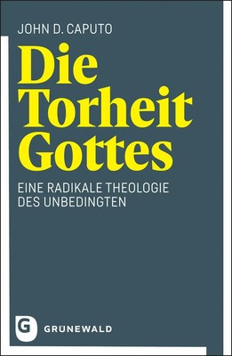 Die Torheit Gottes | Eine radikale Theologie des Unbedingten | John D. Caputo