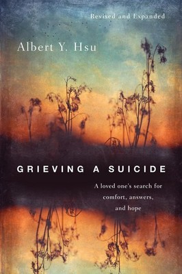 Grieving a Suicide: A Loved One's Search for Comfort, Answers, and Hope by Alber