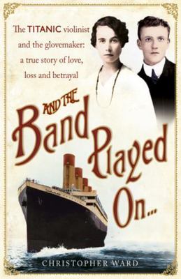 And the Band Played On: The Titanic Violinist and the Glove Maker - A True Story