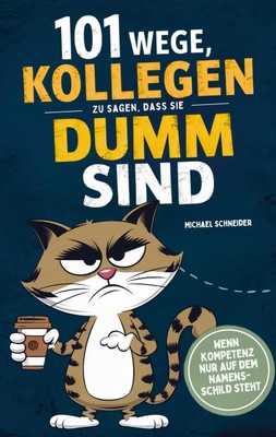 101 Wege, Kollegen zu sagen, dass sie dumm sind: Wenn Kompetenz nur auf dem...