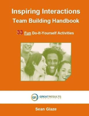 Inspiring Interactions Team Building Activity Handbook: 33 Fun Do-It-Yourse...