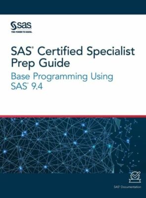 SAS Certified Specialist Prep Guide: Base Programming Using SAS 9 4