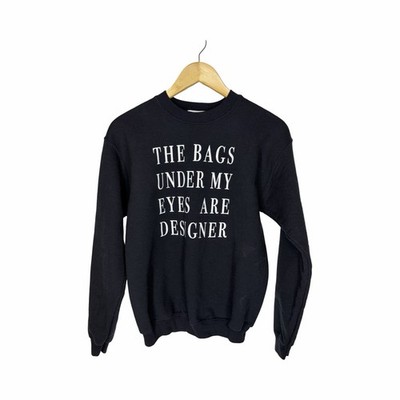 Ten Sixty Sherman   The Bags Under My Eyes Are Designer  Crew Neck Sweatshirt