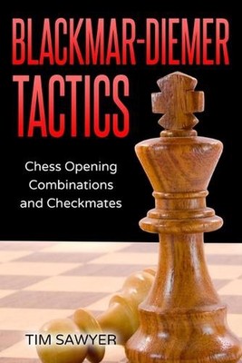 Blackmar-Diemer Tactics: Chess Opening Combinations and Checkmates by Tim Sawyer