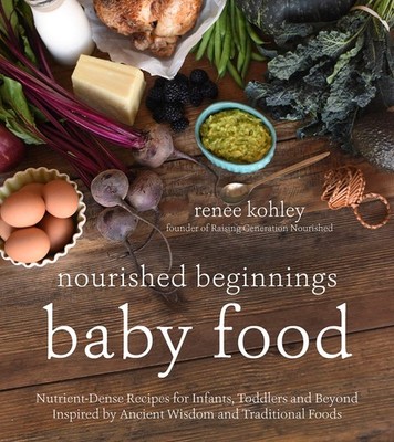 Nourished Beginnings Baby Food: Nutrient-Dense Recipes for Infants, Toddlers...